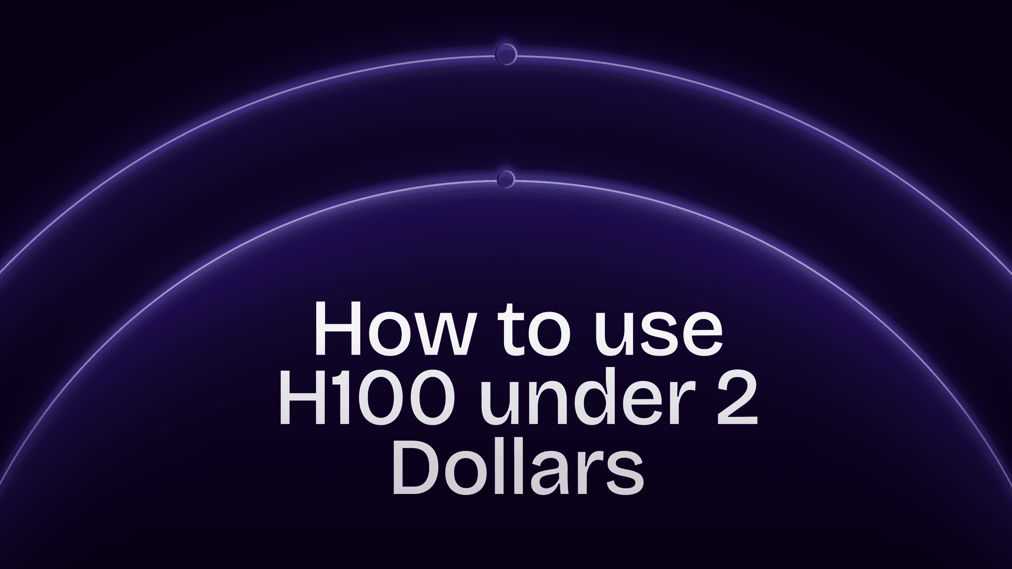 How to Use H100 Under 2 Dollars