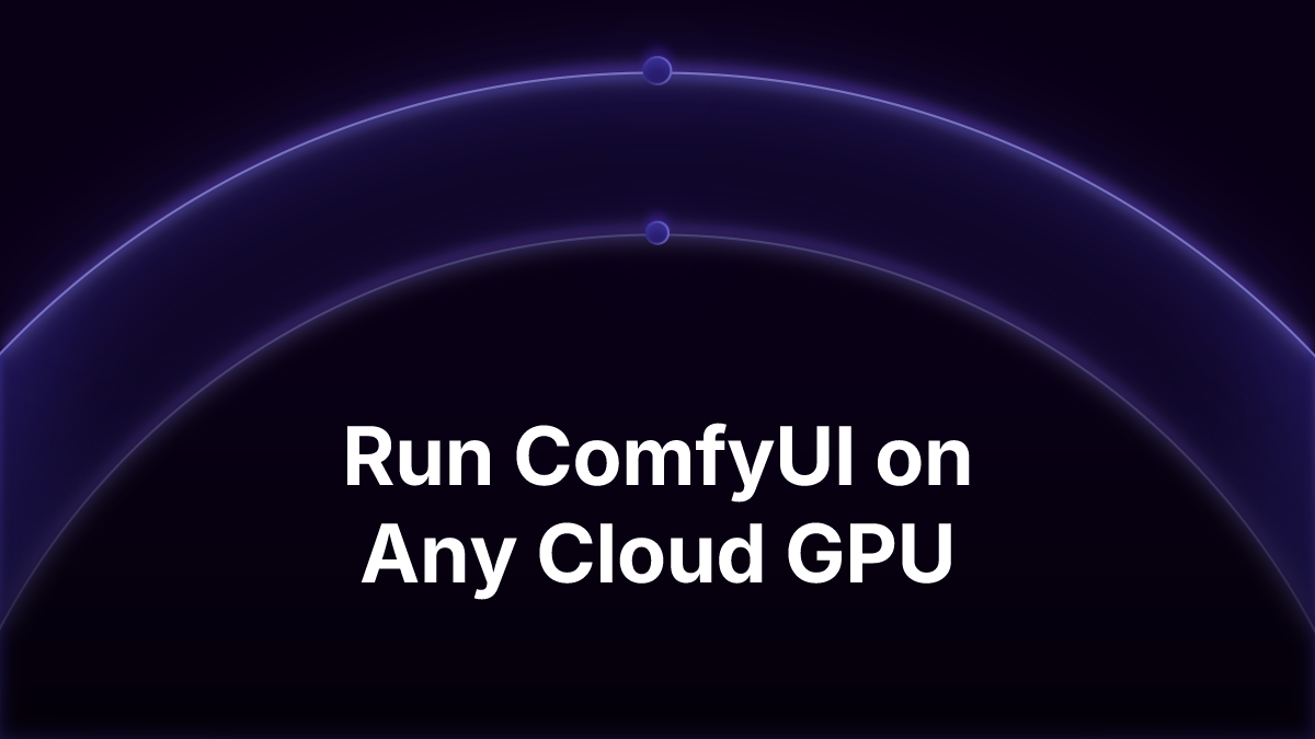 Run ComfyUI on Any Cloud GPU: a 5090 Today, an H100 Tomorrow, Same Setup