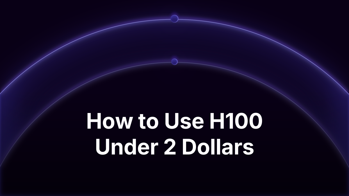 How to Use H100 Under 2 Dollars